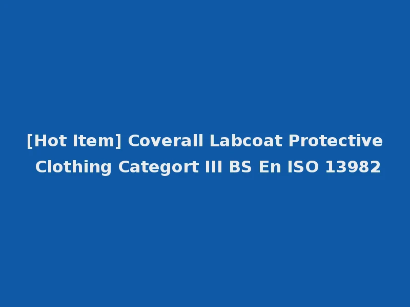 [Hot Item] Coverall Labcoat Protective Clothing Categort III BS En ISO 13982