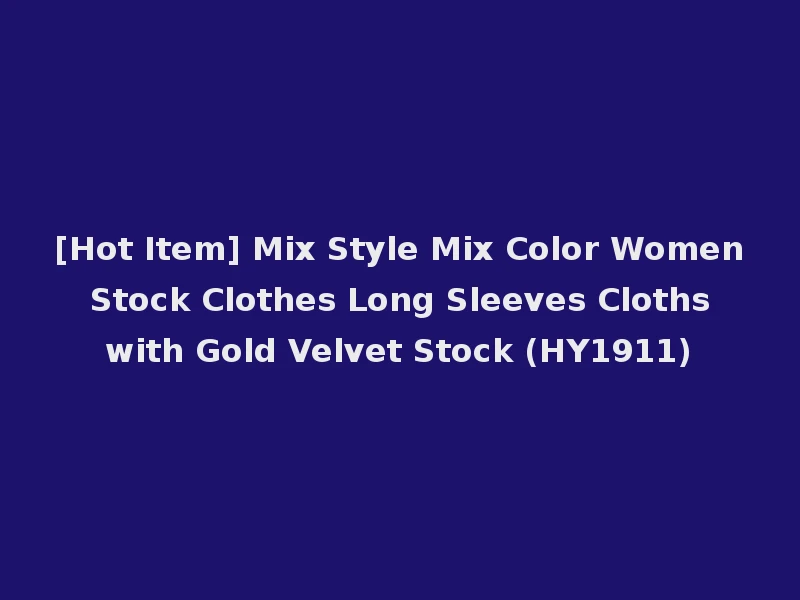 [Hot Item] Mix Style Mix Color Women Stock Clothes Long Sleeves Cloths with Gold Velvet Stock (HY1911)