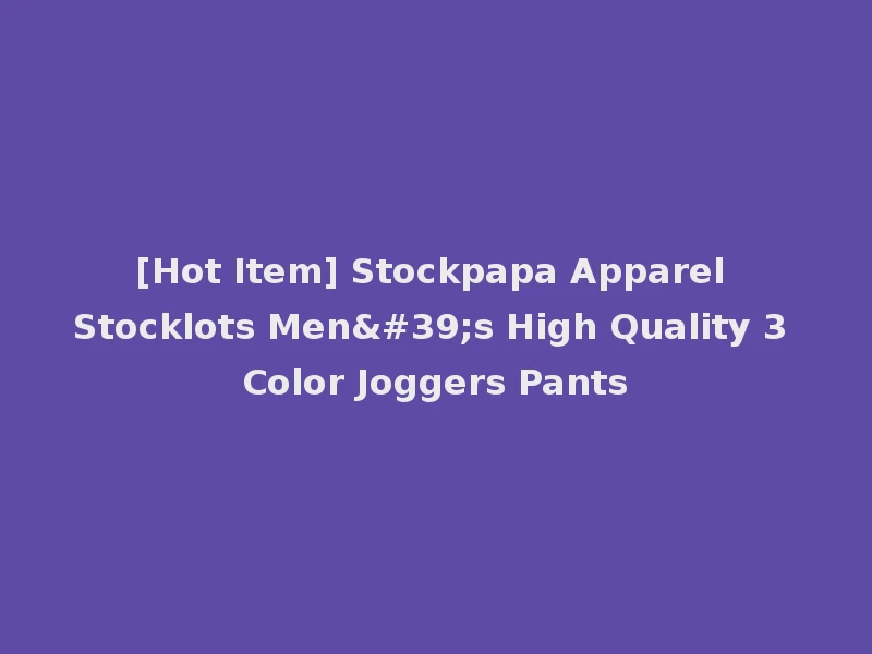[Hot Item] Stockpapa Apparel Stocklots Men's High Quality 3 Color Joggers Pants