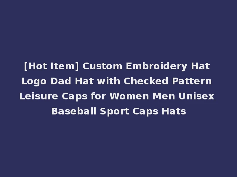 [Hot Item] Custom Embroidery Hat Logo Dad Hat with Checked Pattern Leisure Caps for Women Men Unisex Baseball Sport Caps Hats
