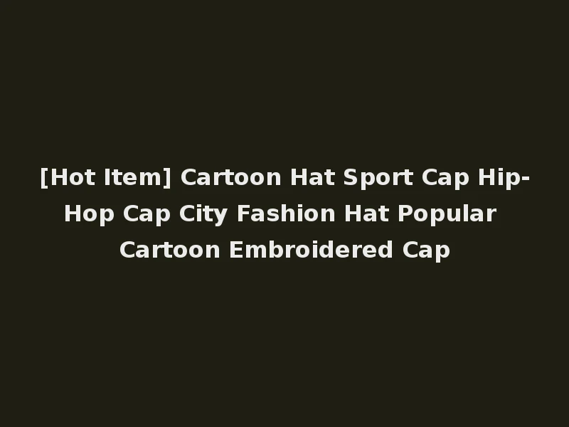 [Hot Item] Cartoon Hat Sport Cap Hip-Hop Cap City Fashion Hat Popular Cartoon Embroidered Cap