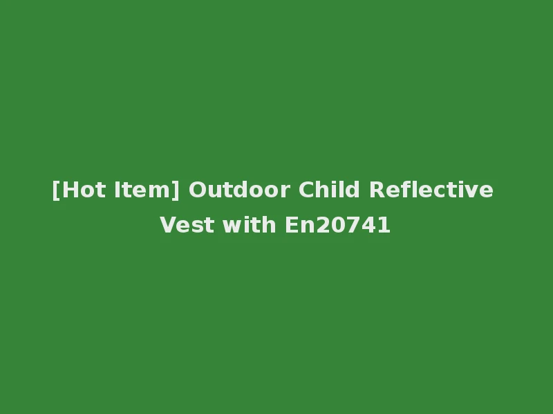 [Hot Item] Outdoor Child Reflective Vest with En20741