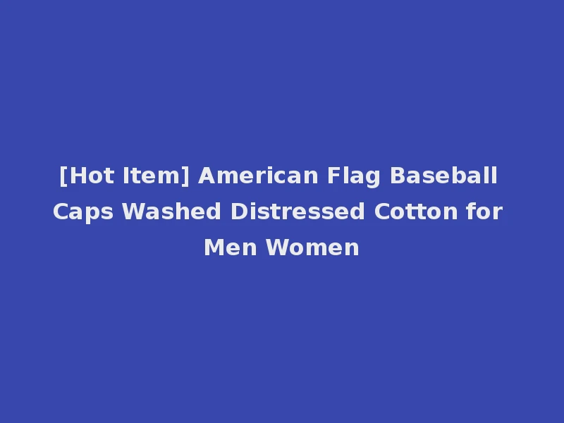 [Hot Item] American Flag Baseball Caps Washed Distressed Cotton for Men Women