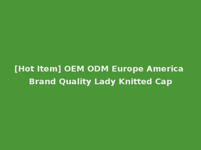 [Hot Item] OEM ODM Europe America Brand Quality Lady Knitted Cap