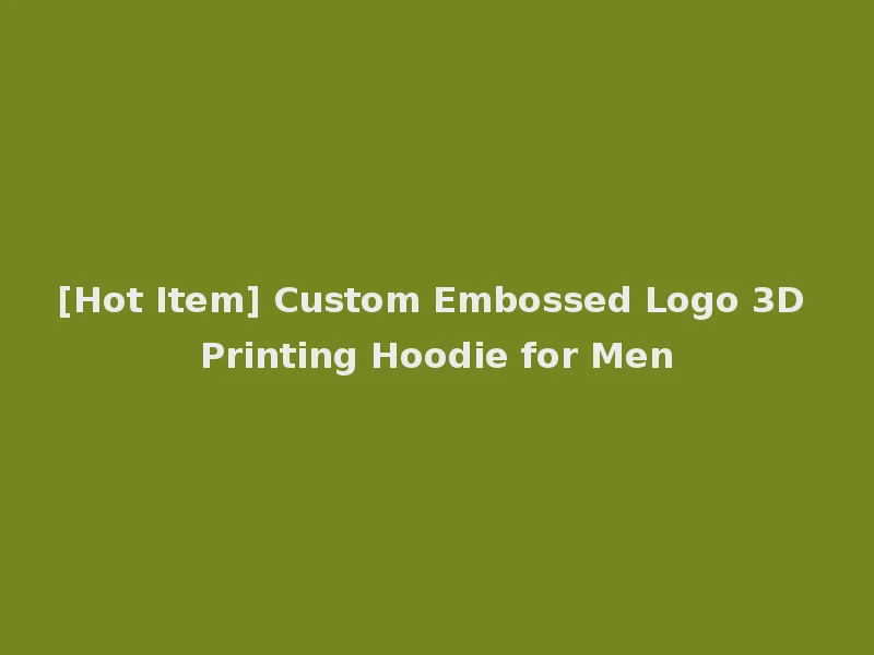 [Hot Item] Custom Embossed Logo 3D Printing Hoodie for Men
