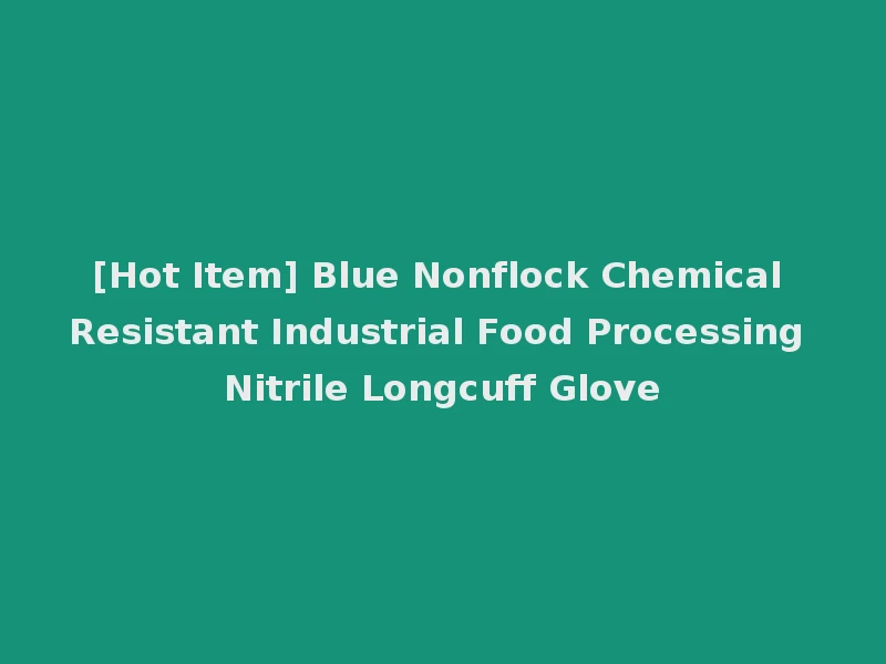 [Hot Item] Blue Nonflock Chemical Resistant Industrial Food Processing Nitrile Longcuff Glove