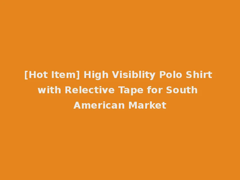 [Hot Item] High Visiblity Polo Shirt with Relective Tape for South American Market
