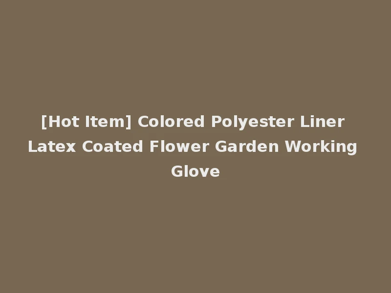 [Hot Item] Colored Polyester Liner Latex Coated Flower Garden Working Glove