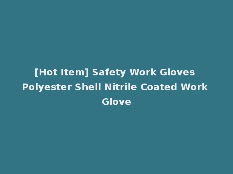 [Hot Item] Safety Work Gloves Polyester Shell Nitrile Coated Work Glove