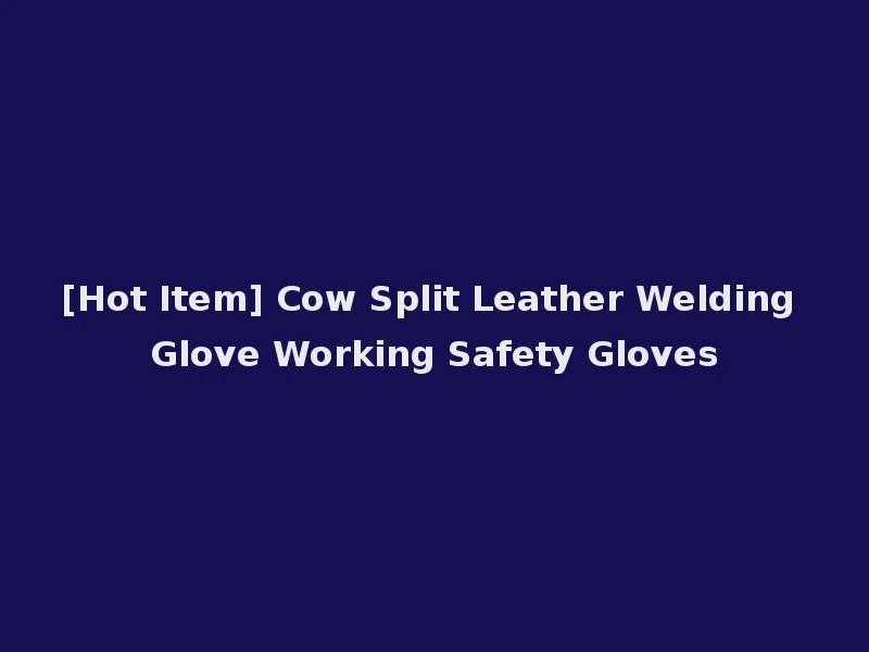 [Hot Item] Cow Split Leather Welding Glove Working Safety Gloves