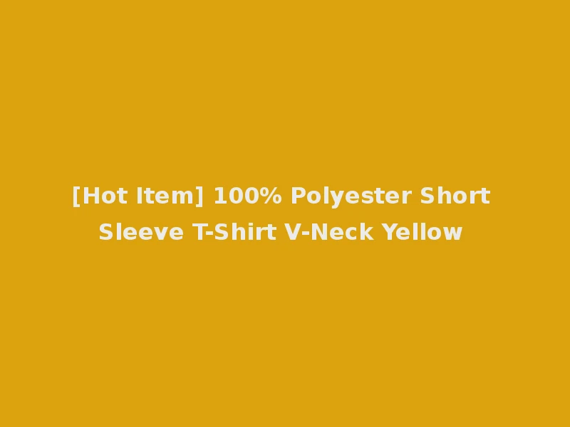[Hot Item] 100% Polyester Short Sleeve T-Shirt V-Neck Yellow