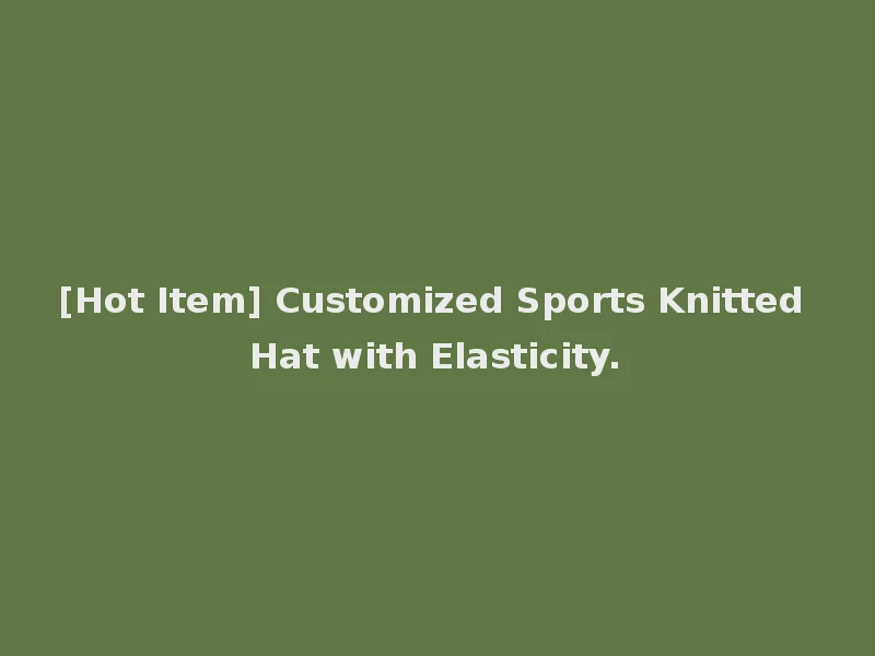 [Hot Item] Customized Sports Knitted Hat with Elasticity.