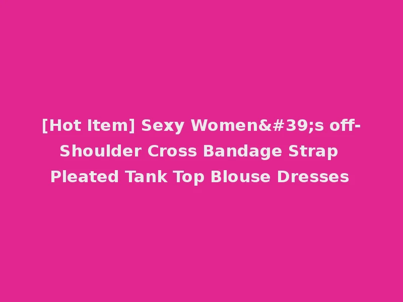 [Hot Item] Sexy Women's off-Shoulder Cross Bandage Strap Pleated Tank Top Blouse Dresses