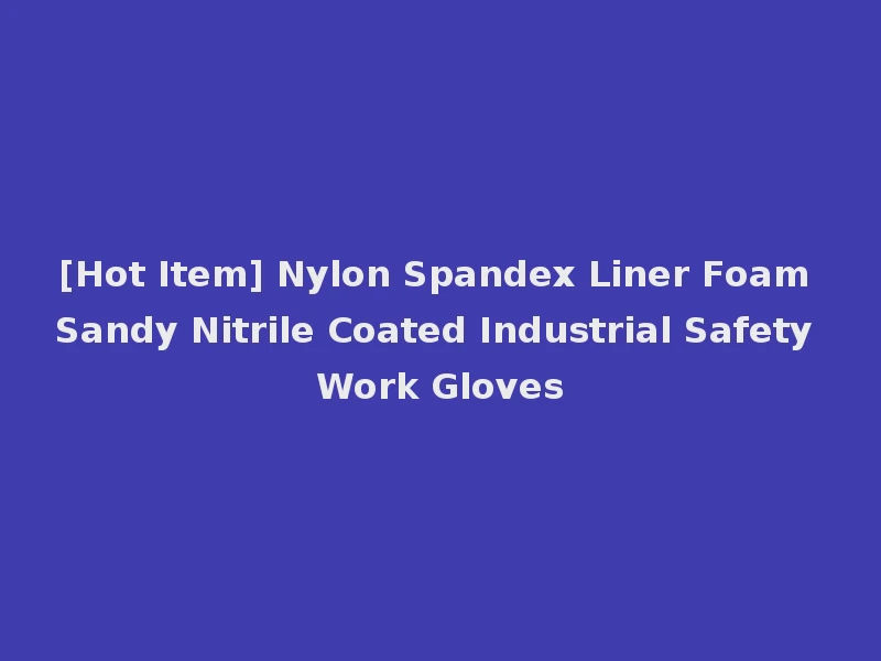 [Hot Item] Nylon Spandex Liner Foam Sandy Nitrile Coated Industrial Safety Work Gloves