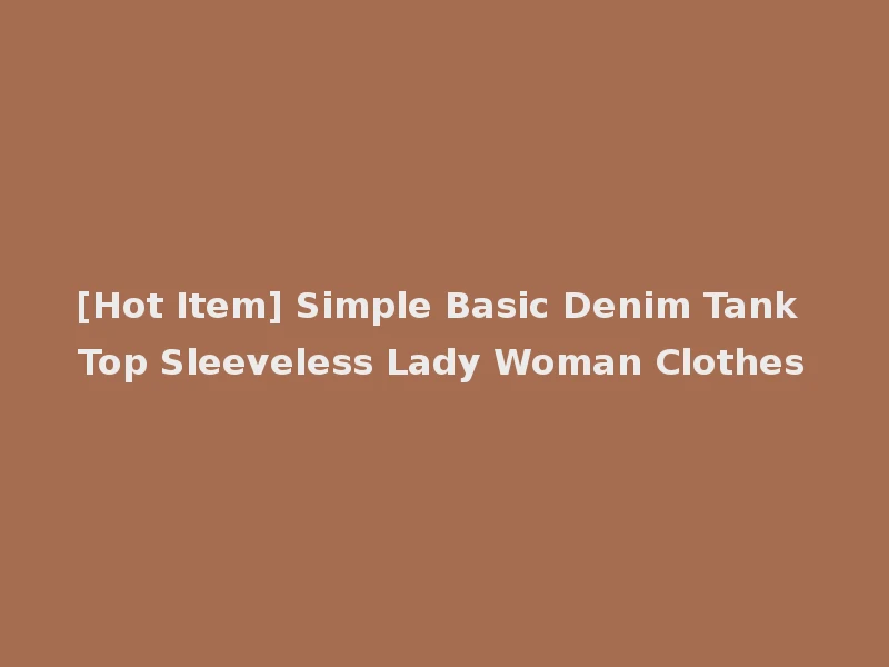 [Hot Item] Simple Basic Denim Tank Top Sleeveless Lady Woman Clothes