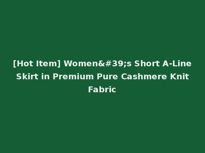 [Hot Item] Women's Short A-Line Skirt in Premium Pure Cashmere Knit Fabric