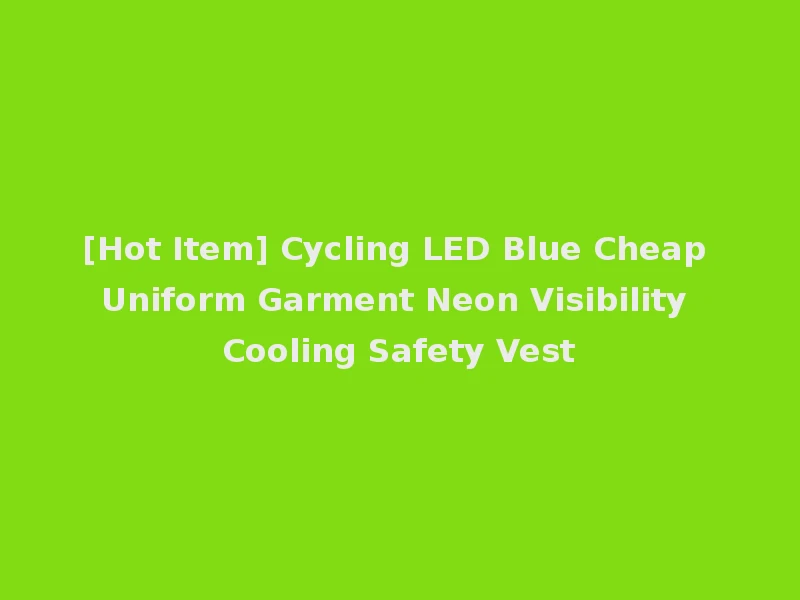 [Hot Item] Cycling LED Blue Cheap Uniform Garment Neon Visibility Cooling Safety Vest