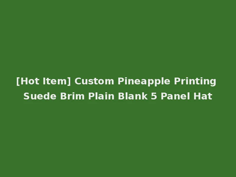 [Hot Item] Custom Pineapple Printing Suede Brim Plain Blank 5 Panel Hat
