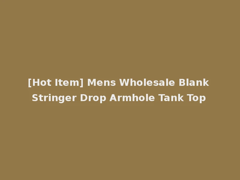[Hot Item] Mens Wholesale Blank Stringer Drop Armhole Tank Top
