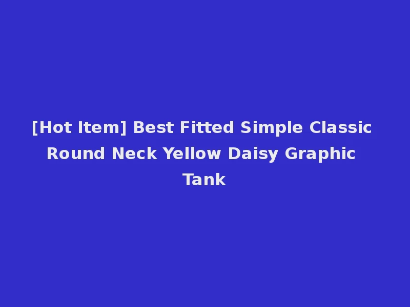 [Hot Item] Best Fitted Simple Classic Round Neck Yellow Daisy Graphic Tank
