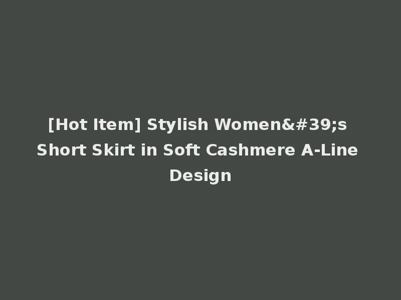 [Hot Item] Stylish Women's Short Skirt in Soft Cashmere A-Line Design