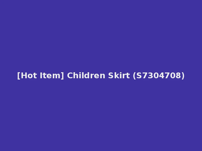 [Hot Item] Children Skirt (S7304708)