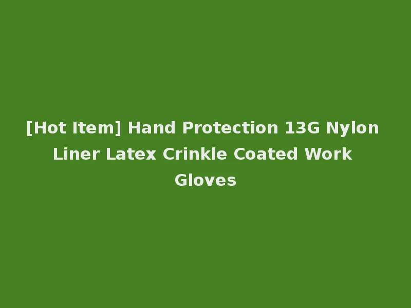 [Hot Item] Hand Protection 13G Nylon Liner Latex Crinkle Coated Work Gloves