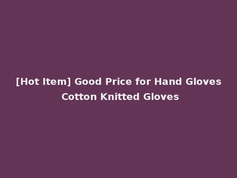[Hot Item] Good Price for Hand Gloves Cotton Knitted Gloves