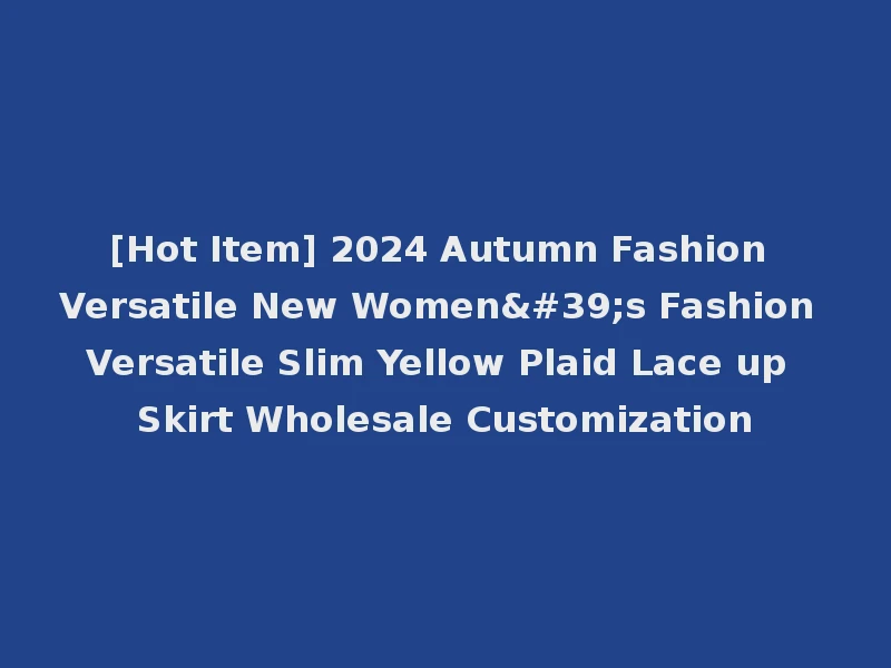 [Hot Item] 2024 Autumn Fashion Versatile New Women's Fashion Versatile Slim Yellow Plaid Lace up Skirt Wholesale Customization