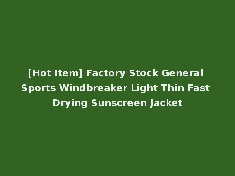 [Hot Item] Factory Stock General Sports Windbreaker Light Thin Fast Drying Sunscreen Jacket