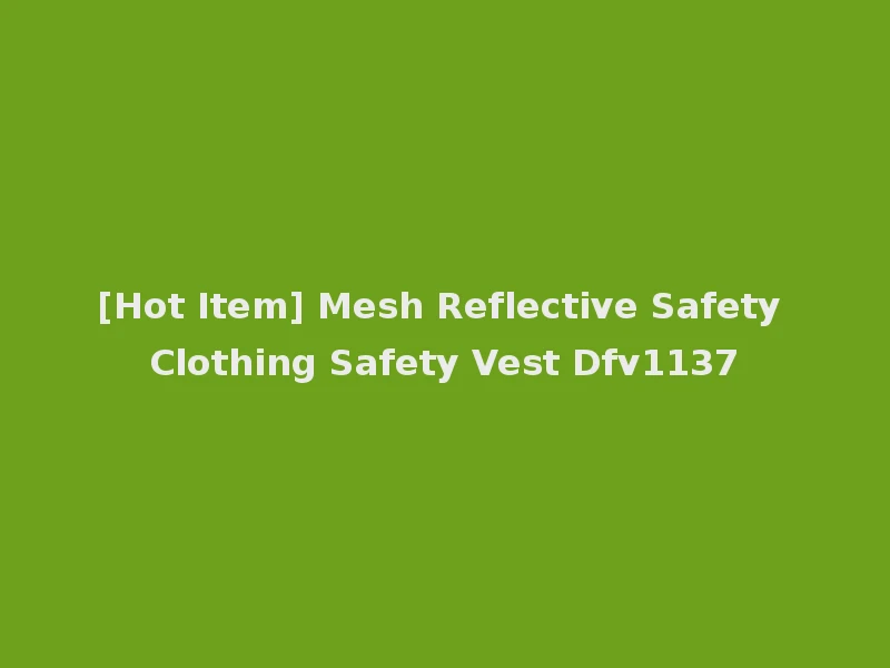 [Hot Item] Mesh Reflective Safety Clothing Safety Vest Dfv1137