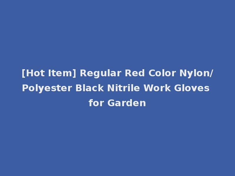[Hot Item] Regular Red Color Nylon/Polyester Black Nitrile Work Gloves for Garden