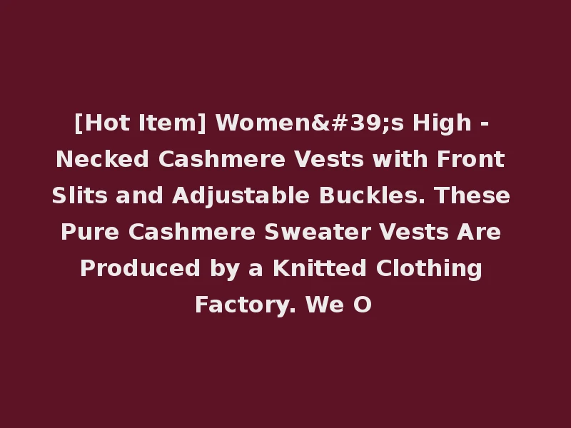 [Hot Item] Women's High - Necked Cashmere Vests with Front Slits and Adjustable Buckles. These Pure Cashmere Sweater Vests Are Produced by a Knitted Clothing Factory. We O