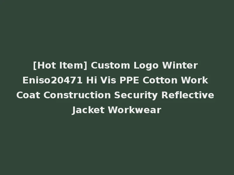 [Hot Item] Custom Logo Winter Eniso20471 Hi Vis PPE Cotton Work Coat Construction Security Reflective Jacket Workwear