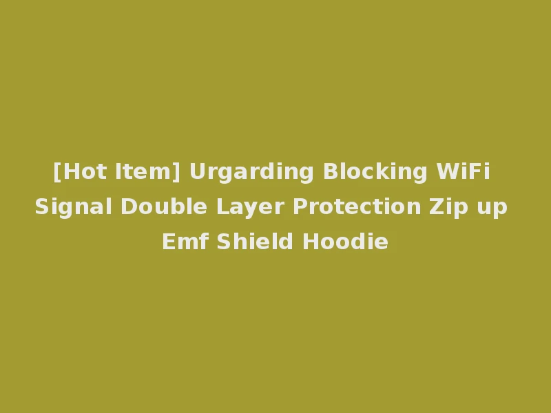 [Hot Item] Urgarding Blocking WiFi Signal Double Layer Protection Zip up Emf Shield Hoodie