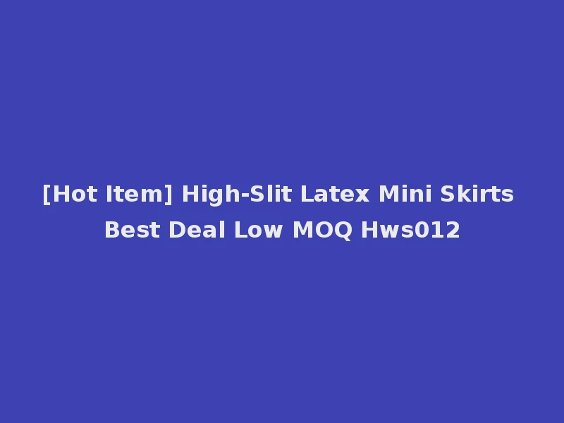 [Hot Item] High-Slit Latex Mini Skirts Best Deal Low MOQ Hws012