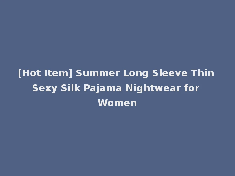 [Hot Item] Summer Long Sleeve Thin Sexy Silk Pajama Nightwear for Women
