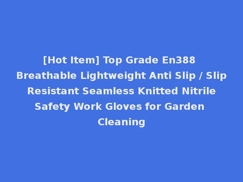 [Hot Item] Top Grade En388 Breathable Lightweight Anti Slip / Slip Resistant Seamless Knitted Nitrile Safety Work Gloves for Garden Cleaning