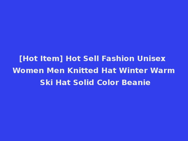 [Hot Item] Hot Sell Fashion Unisex Women Men Knitted Hat Winter Warm Ski Hat Solid Color Beanie
