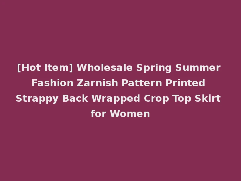 [Hot Item] Wholesale Spring Summer Fashion Zarnish Pattern Printed Strappy Back Wrapped Crop Top Skirt for Women