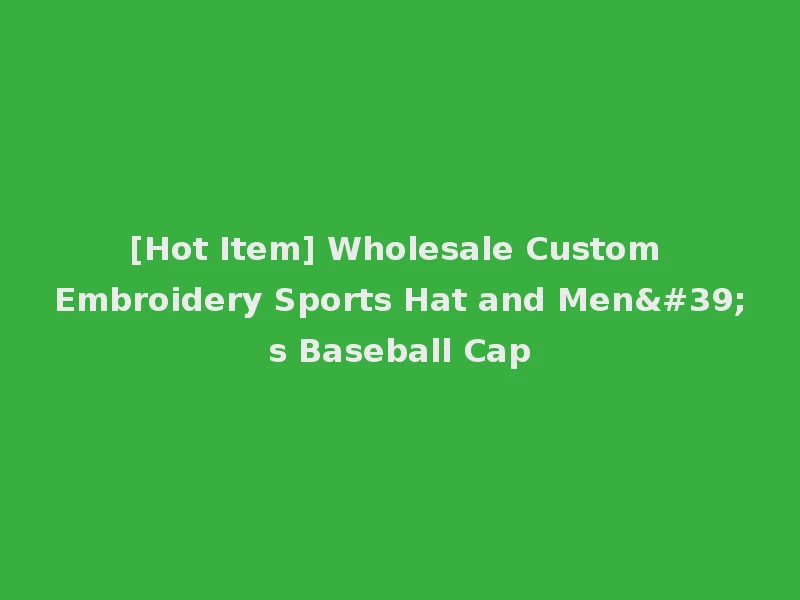 [Hot Item] Wholesale Custom Embroidery Sports Hat and Men's Baseball Cap