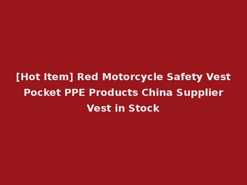 [Hot Item] Red Motorcycle Safety Vest Pocket PPE Products China Supplier Vest in Stock