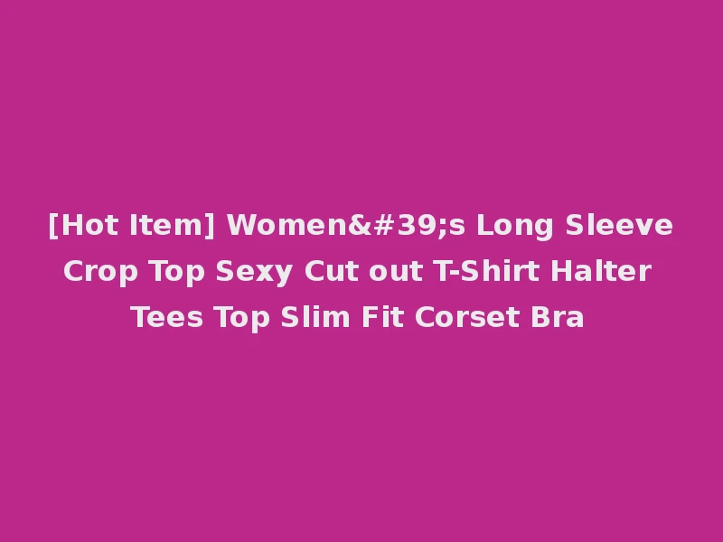 [Hot Item] Women's Long Sleeve Crop Top Sexy Cut out T-Shirt Halter Tees Top Slim Fit Corset Bra