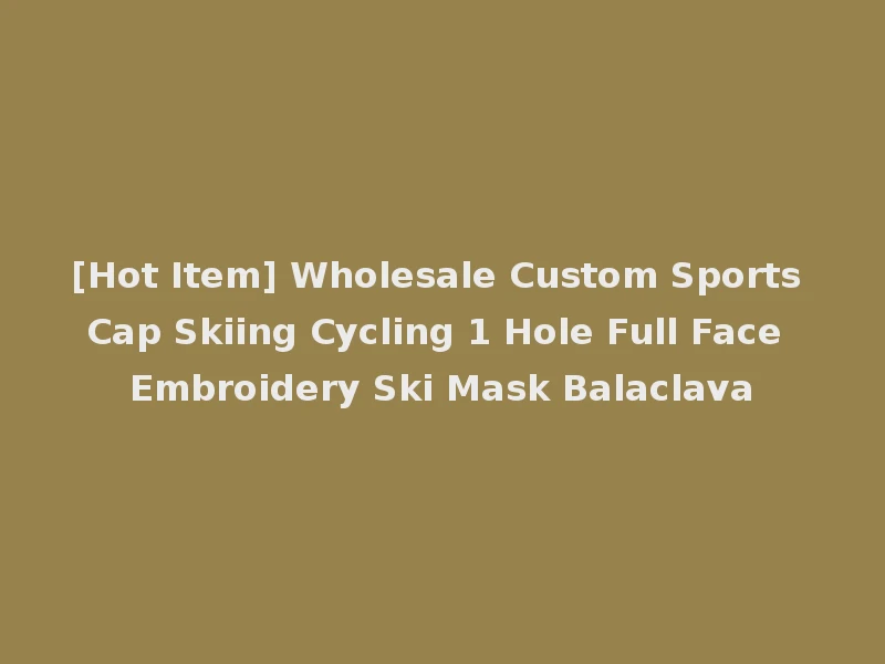 [Hot Item] Wholesale Custom Sports Cap Skiing Cycling 1 Hole Full Face Embroidery Ski Mask Balaclava