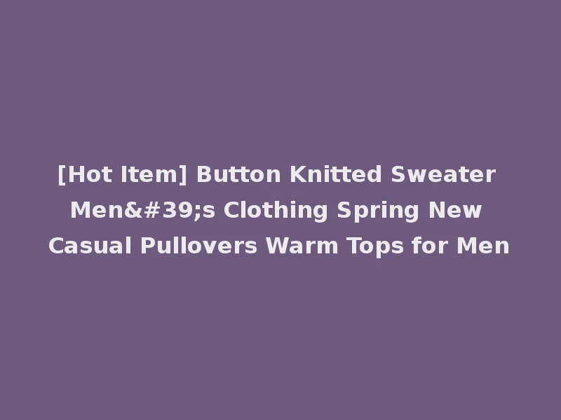 [Hot Item] Button Knitted Sweater Men's Clothing Spring New Casual Pullovers Warm Tops for Men