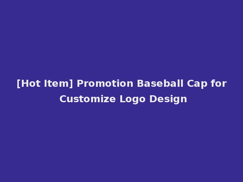 [Hot Item] Promotion Baseball Cap for Customize Logo Design