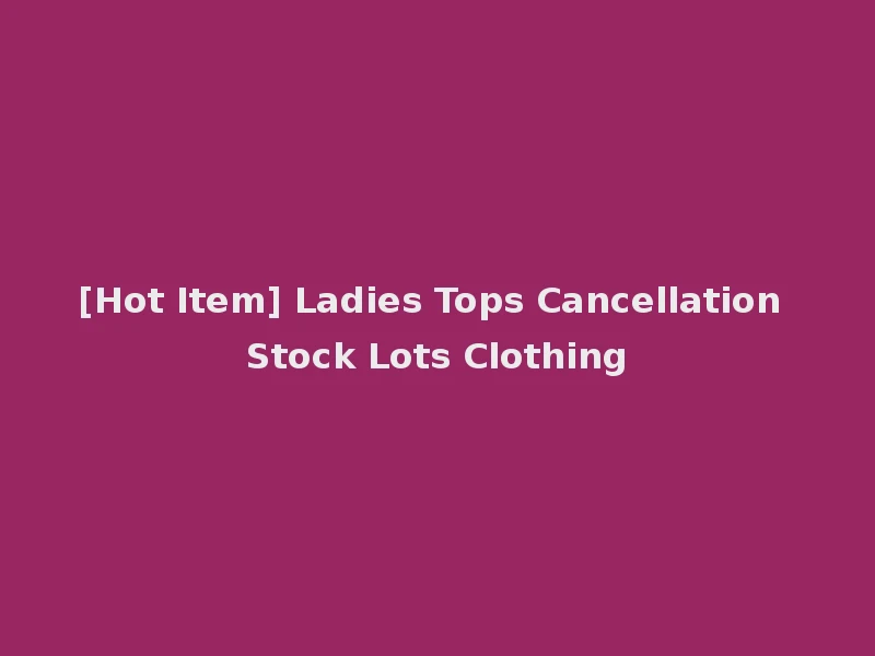 [Hot Item] Ladies Tops Cancellation Stock Lots Clothing