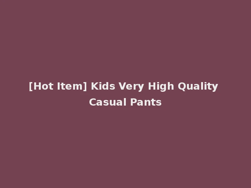 [Hot Item] Kids Very High Quality Casual Pants