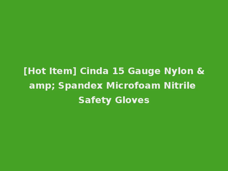 [Hot Item] Cinda 15 Gauge Nylon & Spandex Microfoam Nitrile Safety Gloves