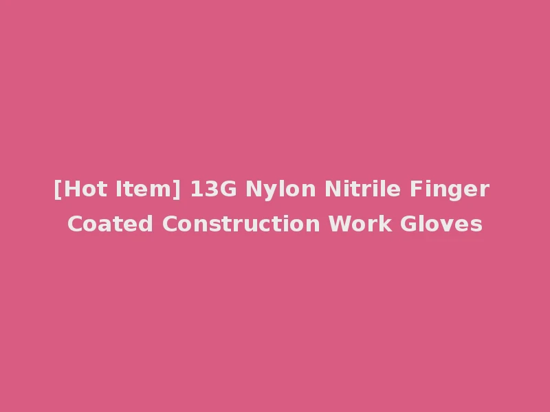 [Hot Item] 13G Nylon Nitrile Finger Coated Construction Work Gloves